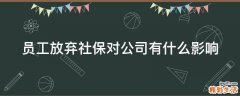 员工放弃社保对公司有什么影响