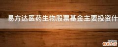易方达医药生物股票基金主要投资什么