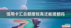 信用卡汇总额度较高还能提额吗