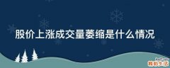 股价上涨成交量萎缩是什么情况