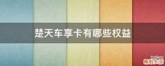 楚天车享卡有哪些权益