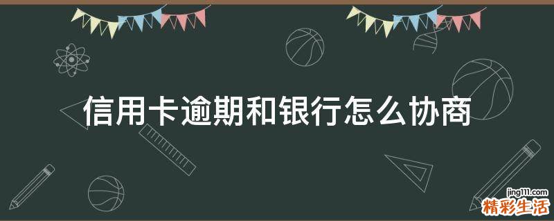 信用卡逾期和银行怎么协商