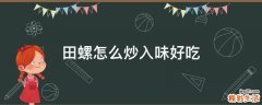 田螺怎么炒入味好吃