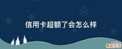 信用卡超额了会怎么样