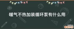 暖气不热加装循环泵有什么用