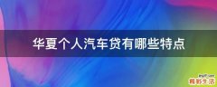 华夏个人汽车贷有哪些特点
