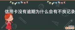 信用卡没有逾期为什么会有不良记录