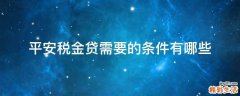 平安税金贷需要的条件有哪些