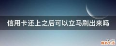 信用卡还上之后可以立马刷出来吗