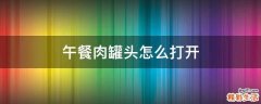 午餐肉罐头怎么打开