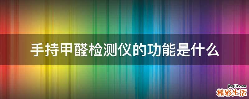 手持甲醛检测仪的功能是什么
