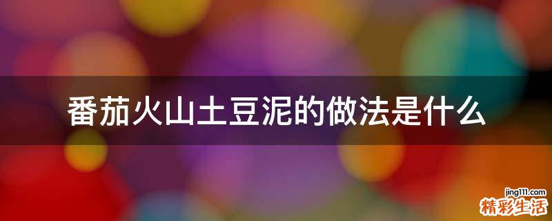 番茄火山土豆泥的做法是什么