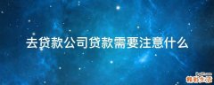 去贷款公司贷款需要注意什么