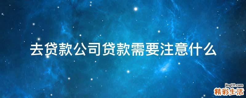 去贷款公司贷款需要注意什么