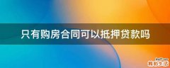 只有购房合同可以抵押贷款吗