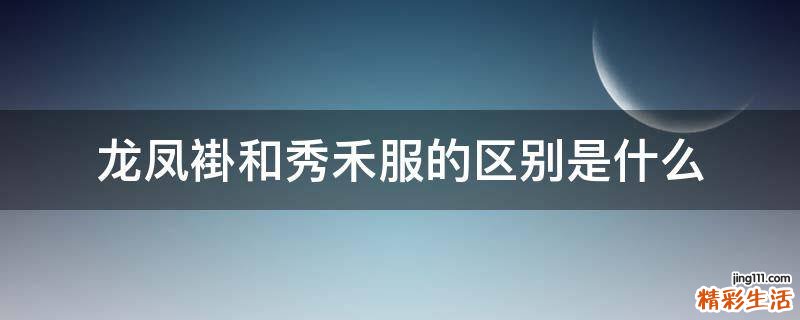 龙凤褂和秀禾服的区别是什么