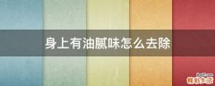 身上有油腻味怎么去除