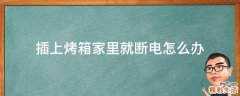 插上烤箱家里就断电怎么办