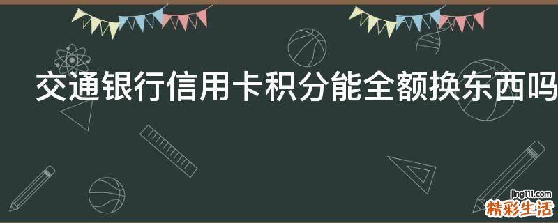 交通银行信用卡积分能全额换东西吗