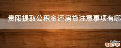 贵阳提取公积金还房贷注意事项有哪些