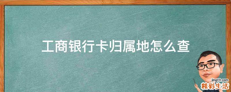 工商银行卡归属地怎么查