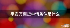 平安万商贷申请条件是什么