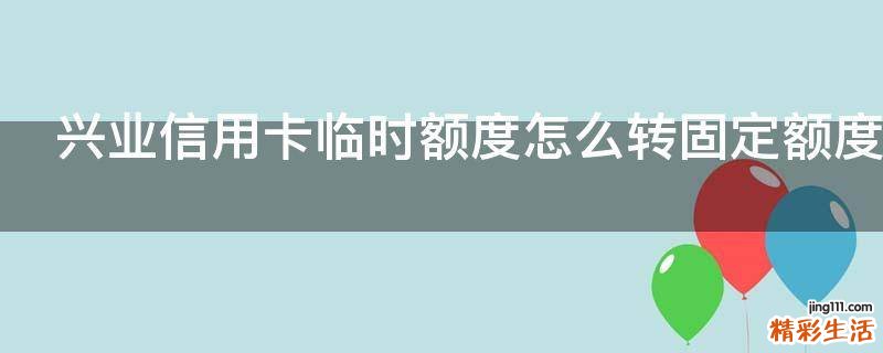 兴业信用卡临时额度怎么转固定额度