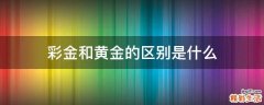 彩金和黄金的区别是什么