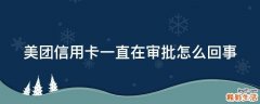 美团信用卡一直在审批怎么回事