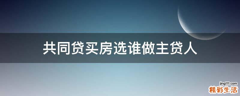 共同贷买房选谁做主贷人