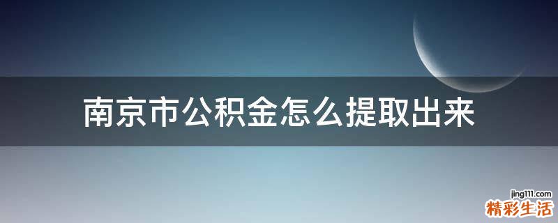 南京市公积金怎么提取出来