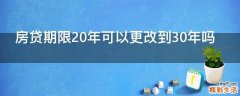 房贷期限20年可以更改到30年吗