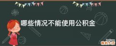 哪些情况不能使用公积金