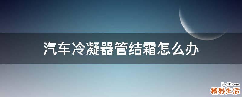 汽车冷凝器管结霜怎么办