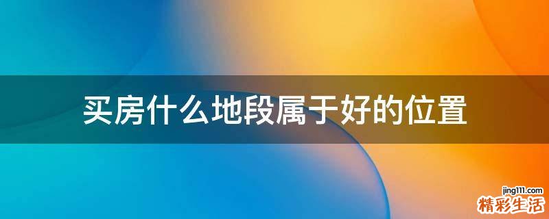 买房什么地段属于好的位置