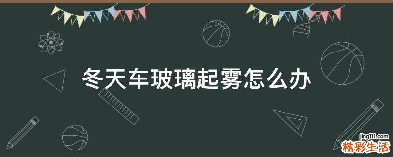 冬天车玻璃起雾怎么办
