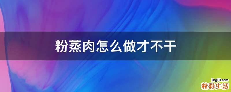 粉蒸肉怎么做才不干