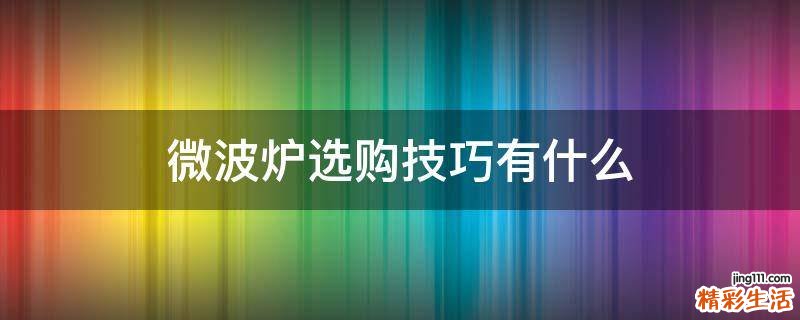 微波炉选购技巧有什么