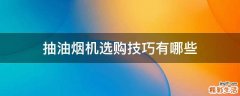 抽油烟机选购技巧有哪些
