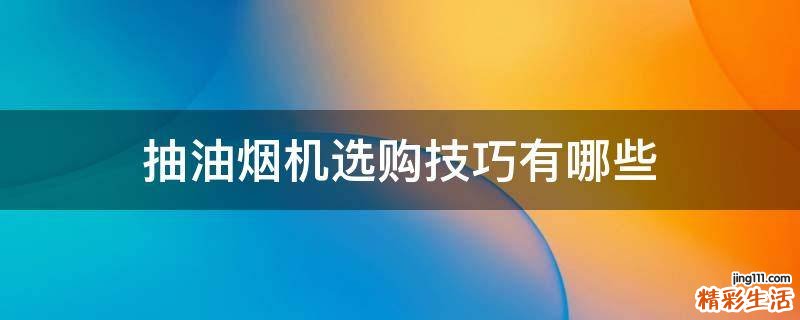 抽油烟机选购技巧有哪些