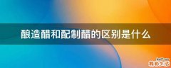 酿造醋和配制醋的区别是什么