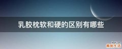 乳胶枕软和硬的区别有哪些