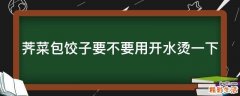 荠菜包饺子要不要用开水烫一下