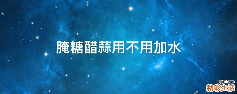 腌糖醋蒜用不用加水