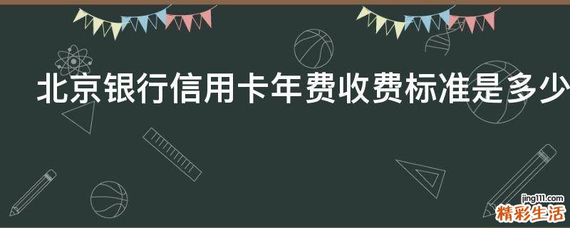 北京银行信用卡年费收费标准是多少