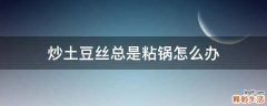 炒土豆丝总是粘锅怎么办