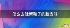 怎么去除新鞋子的胶皮味
