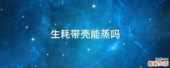 生耗带壳能蒸吗