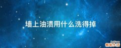 墙上油渍用什么洗得掉