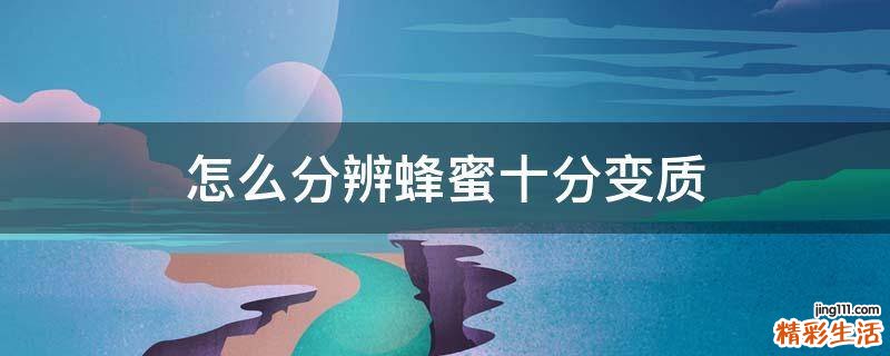 怎么分辨蜂蜜十分变质